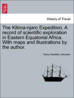 The Kilima-njaro Expedition. A record of scientific exploration in Eastern Equatorial Africa. With maps and illustrations by the author. - Johnston, Harry Hamilton