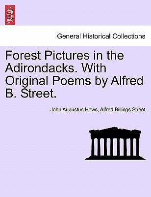 Forest Pictures in the Adirondacks. With Original Poems by Alfred B. Street. - Hows, John Augustus|Street, Alfred Billings