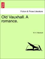 Old Vauxhall. A romance. Vol. II. - Marshall, W. H.