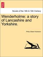 Wenderholme: a story of Lancashire and Yorkshire.Vol. I. - Hamerton, Philip Gilbert