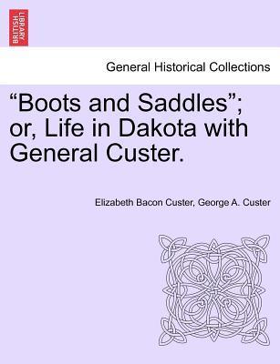 Boots and Saddles or, Life in Dakota with General Custer. - Custer, Elizabeth Bacon|Custer, George A.