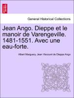 Jean Ango. Dieppe et le manoir de Varengeville. 1481-1551. Avec une eau-forte. - Marguery, Albert|Ango, Jean Viscount de Dieppe