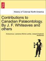 Contributions to Canadian Palæontology. By J. F. Whiteaves and others. Volume I. - Anonymous|Lambe, Lawrence Morris|Whiteaves, Joseph Frederick