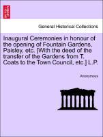 Inaugural Ceremonies in honour of the opening of Fountain Gardens, Paisley, etc. [With the deed of the transfer of the Gardens from T. Coats to the Town Council, etc.] L.P. - Anonymous