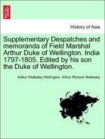 Supplementary Despatches and memoranda of Field Marshal Arthur Duke of Wellington. India 1797-1805. Edited by his son the Duke of Wellington. VOLUME THE SECOND - Wellington, Arthur Wellesley|Wellesley, Arthur Richard