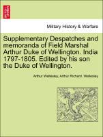 Supplementary Despatches and memoranda of Field Marshal Arthur Duke of Wellington. India 1797-1805. Edited by his son the Duke of Wellington. VOLUME THE SEVENTH - Wellesley, Arthur|Wellesley, Arthur Richard.