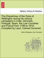 The Dispatches of the Duke of Wellington during his various campaigns in India, Denmark, Portugal, Spain, the Low Countries and France from 1799 to 1818. Compiled by Lieut. Colonel Gurwood. Volume the Sixth. A New Edition. - Wellesley, Arthur|Gurwood, John