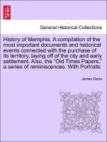 History of Memphis. A compilation of the most important documents and historical events connected with the purchase of its territory, laying off of the city and early settlement. Also, the Old Times Papers, a series of reminiscences. With Portraits - Davis, James