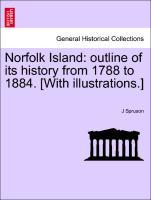Norfolk Island: outline of its history from 1788 to 1884. [With illustrations.] - Spruson, J