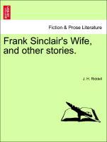 Frank Sinclair s Wife, and other stories. Vol. III. - Riddell, J. H.