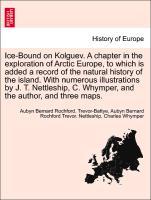 Ice-Bound on Kolguev. A chapter in the exploration of Arctic Europe, to which is added a record of the natural history of the island. With numerous illustrations by J. T. Nettleship, C. Whymper, and the author, and three maps. - Trevor-Battye, Aubyn Bernard Rochford.|Nettleship, Aubyn Bernard Rochford Trevor.|Whymper, Charles