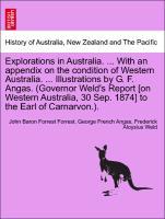 Explorations in Australia. . With an appendix on the condition of Western Australia. . Illustrations by G. F. Angas. (Governor Weld s Report [on Western Australia, 30 Sep. 1874] to the Earl of Carnarvon.). - Forrest, John Baron Forrest|Angas, George French|Weld, Frederick Aloysius