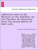 Additional notes to the Memoirs of the Rebellion, by the Chevalier de Johnstone. From the second edition of that work. - Johnstone, James de Chevalier