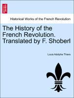 The History of the French Revolution. Translated by F. Shoberl. Vol. I. - Thiers, Louis Adolphe