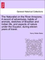 The Naturalist on the River Amazons. A record of adventures, habits of animals, sketches of Brazilian and Indian life, and aspects of nature under the Equator, during eleven years of travel. vol. II - Bates, Henry Walter