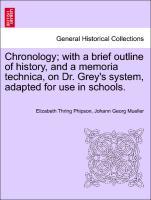 Chronology with a brief outline of history, and a memoria technica, on Dr. Grey s system, adapted for use in schools. - Phipson, Elizabeth Thring|Mueller, Johann Georg