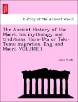 The Ancient History of the Maori, his mythology and traditions. Horo-Uta or Taki-Tumu migration. Eng. and Maori. VOLUME I - White, John