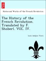 The History of the French Revolution. Translated by F. Shoberl. VOL. IV. - Thiers, Louis Adolphe