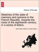 Sketches of the state of manners and opinions in the French Republic, towards the close of the eighteenth century. In a series of letters. Vol. II. - Williams, Helen Maria|Nelson, Horatio