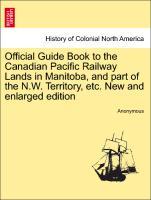 Official Guide Book to the Canadian Pacific Railway Lands in Manitoba, and part of the N.W. Territory, etc. New and enlarged edition - Anonymous