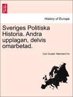 Sveriges Politiska Historia. Andra upplagan, delvis omarbetad. - Malmstro¨m, Carl Gustaf.