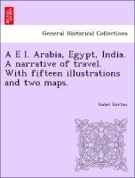 A E I. Arabia, Egypt, India. A narrative of travel. With fifteen illustrations and two maps. - Burton, Isabel