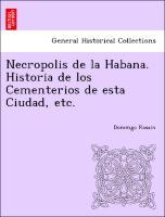 Necropolis de la Habana. Historia de los Cementerios de esta Ciudad, etc. - Rosain, Domingo