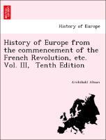 History of Europe from the commencement of the French Revolution, etc. Vol. III, Tenth Edition - Alison, Archibald