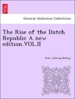 The Rise of the Dutch Republic A new edition.VOL.II - Motley, John Lothrop