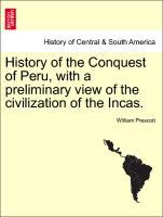 History of the Conquest of Peru, with a preliminary view of the civilization of the Incas. Vol. I - Prescott, William