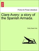 Clare Avery: a story of the Spanish Armada. - Holt, Emily Sarah