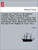 Voyages and Travels of Her Majesty, Caroline Queen of Great Britain: including visits to Germany, France, Italy, Greece, Palestine, etc. Embellished with picturesque views. [Being the Journal of the Visit of Her Majesty to Tunis, etc.]. - Demont