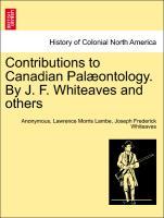 Contributions to Canadian Palæontology. By J. F. Whiteaves and others. VOLUME I - Anonymous|Lambe, Lawrence Morris|Whiteaves, Joseph Frederick