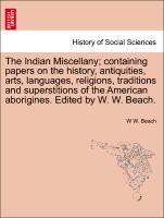 The Indian Miscellany containing papers on the history, antiquities, arts, languages, religions, traditions and superstitions of the American aborigines. Edited by W. W. Beach. - Beach, W W.