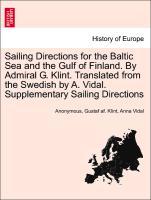 Sailing Directions for the Baltic Sea and the Gulf of Finland. By Admiral G. Klint. Translated from the Swedish by A. Vidal. Supplementary Sailing Directions - Anonymous|Klint, Gustaf af.|Vidal, Anna