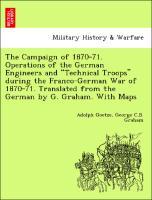 The Campaign of 1870-71. Operations of the German Engineers and Technical Troops during the Franco-German War of 1870-71. Translated from the German by G. Graham. With Maps - Goetze, Adolph|Graham, George C. B.