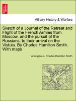 Sketch of a Journal of the Retreat and Flight of the French Armies from Moscow, and the pursuit of the Russians, to their arrival on the Vistula. By Charles Hamilton Smith. With maps - Anonymous|Smith, Charles Hamilton
