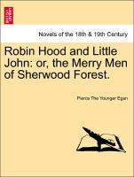 Robin Hood and Little John: or, the Merry Men of Sherwood Forest. - Egan, Pierce The Younger