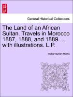 The Land of an African Sultan. Travels in Morocco 1887, 1888, and 1889 . with illustrations. L.P. - Harris, Walter Burton