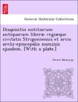 Disquisitio notitiarum antiquarum liberæ regiæque civitatis Strigoniensis et arcis archi-episcopalis nominis ejusdem. [With a plate.] - Baranyay, Ferenc