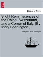 Slight Reminiscences of the Rhine, Switzerland, and a Corner of Italy. [By Mary Boddington.] VOL. I - Anonymous|Boddington, Mary