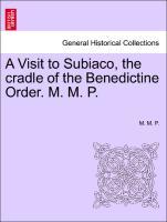 A Visit to Subiaco, the cradle of the Benedictine Order. M. M. P. - P. , M. M.