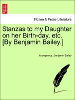 Stanzas to my Daughter on her Birth-day, etc. [By Benjamin Bailey.] - Anonymous|Bailey, Benjamin