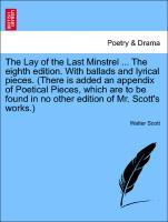 The Lay of the Last Minstrel . The eighth edition. With ballads and lyrical pieces. (There is added an appendix of Poetical Pieces, which are to be found in no other edition of Mr. Scott s works.) THE ELEVENTH EDITION - Scott, Walter