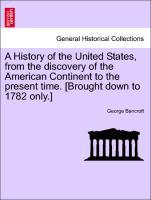 A History of the United States, from the discovery of the American Continent to the present time. [Brought down to 1782 only.] Vol. II. Tenth Edition. - Bancroft, George