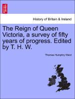 The Reign of Queen Victoria, a survey of fifty years of progress. Edited by T. H. W. VOL. II - Ward, Thomas Humphry