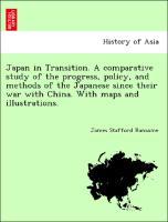 Japan in Transition. A comparative study of the progress, policy, and methods of the Japanese since their war with China. With maps and illustrations. - Ransome, James Stafford