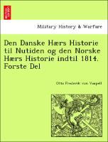 Den Danske Hærs Historie til Nutiden og den Norske Hærs Historie indtil 1814. Forste Del - Vaupell, Otto Frederik von