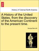 A History of the United States, from the discovery of the American Continent to the present time. Vol. IV. Fifteenth Edition - Bancroft, George