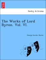 The Works of Lord Byron. Vol. VI. - Byron, George Gordon